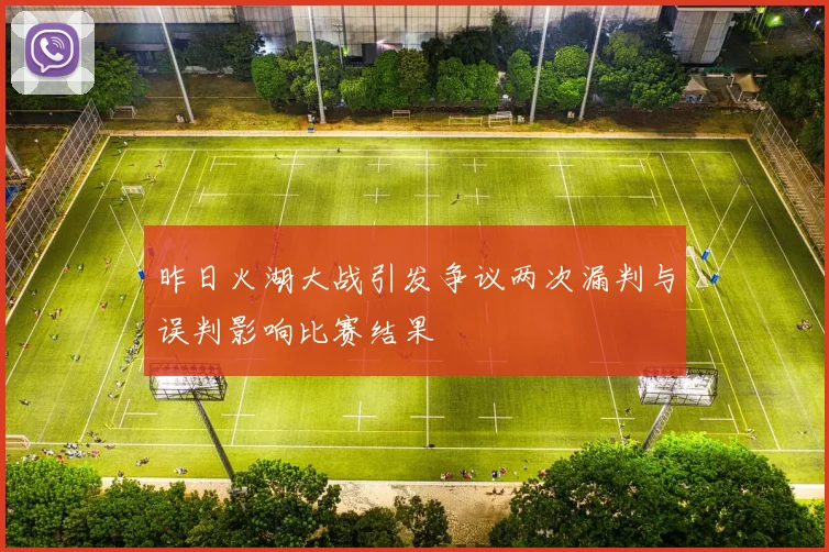 昨日火湖大战引发争议两次漏判与误判影响比赛结果